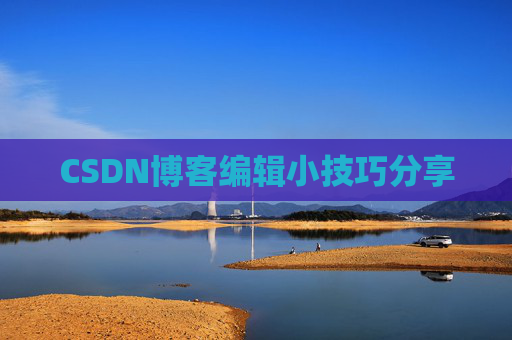 CSDN博客编辑小技巧分享